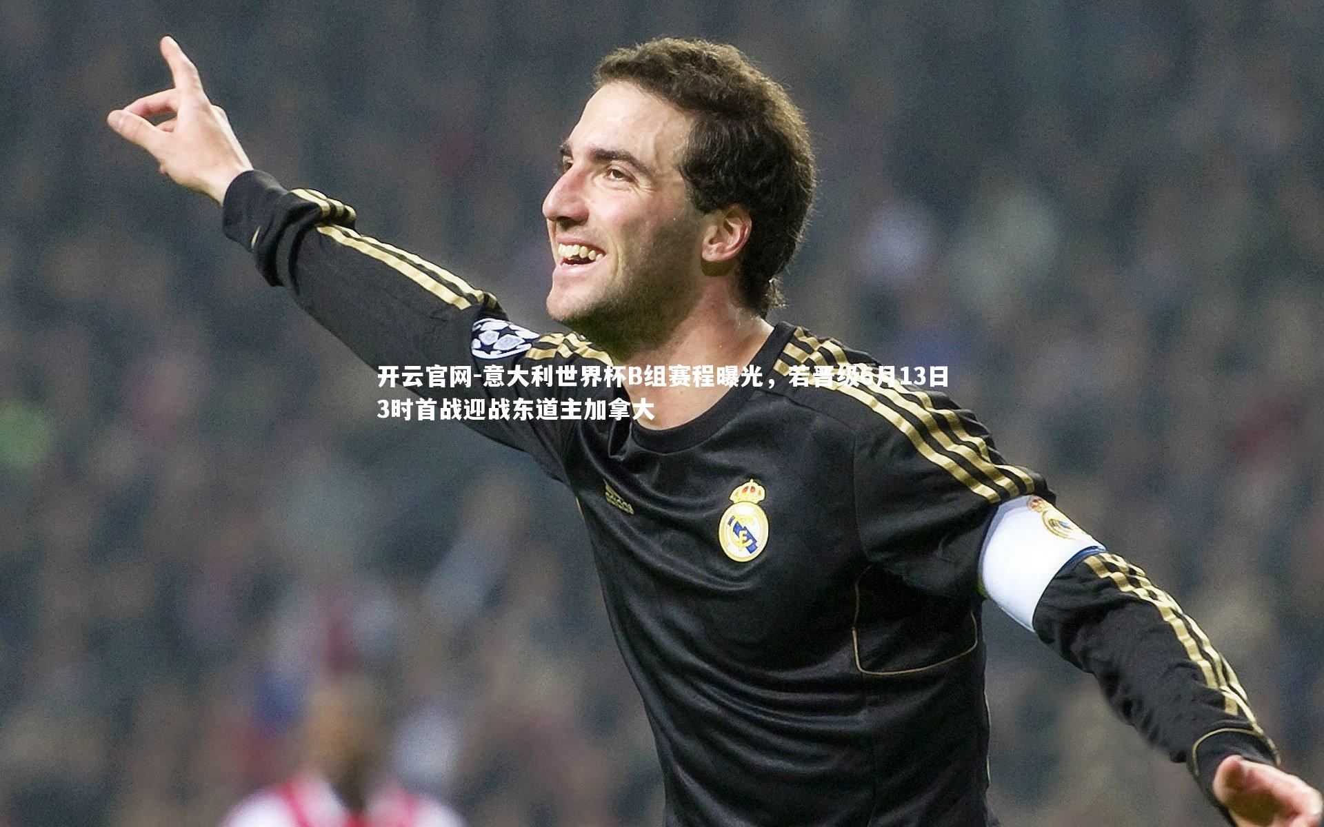 意大利世界杯B组赛程曝光,若晋级6月13日3时首战迎战东道主加拿大